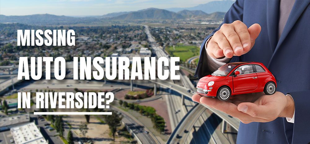 Missing Auto Insurance in Riverside?